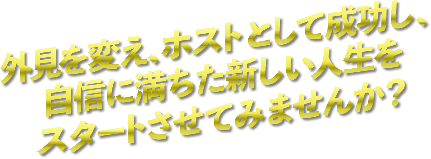 外見を変えr、ホストとして成功し、自信に満ちた新しい人生をスタートさせてみませんか？